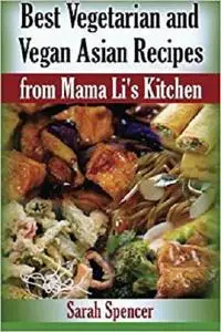 Best Vegetarian and Vegan Asian Recipes from Mama Lis Kitchen (Volume 4)