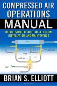 Compressed Air Operations Manual: An Illustrated Guide to Selection, Installation, Applications, and Maintenance (Repost)