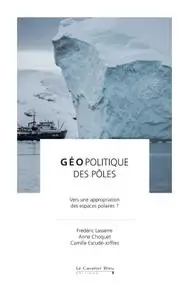 Anne Choquet, Camille Escudé-Joffres, Frédéric Lasserre, "Géopolitique des pôles: Vers une appropriation des espaces polaires ?