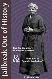 Jailbreak Out of History: The Re-Biography of Harriet Tubman and "The Evil of Female Loaferism"