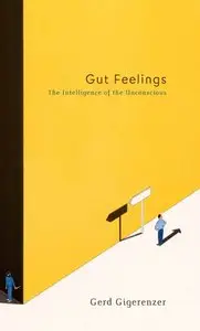 Gut Feelings: The Intelligence of the Unconscious by Gerd Gigerenzer