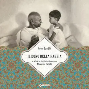 «Il dono della rabbia. E altre lezioni di mio nonno Mahatma Gandhi» by Arun Gandhi