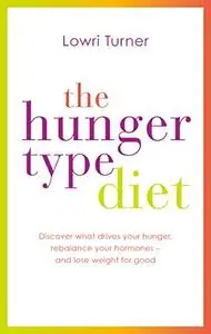 Hunger Type Diet: discover what drives your hunger, rebalance your hormones -- and lose weight for good