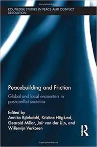 Peacebuilding and Friction: Global and Local Encounters in Post Conflict-Societies