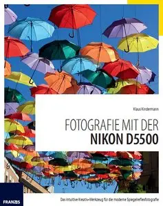 Fotografie mit der Nikon D5500: Das intuitive Kreativ-Werkzeug für die moderne Spiegelreflexfotografie