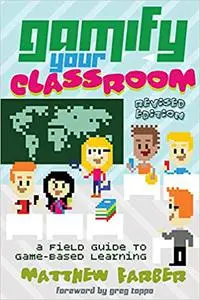 Gamify Your Classroom: A Field Guide to Game-Based Learning – Revised edition