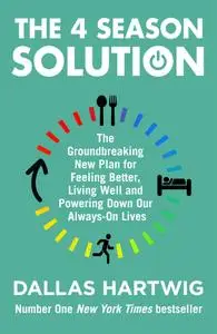 The 4 Season Solution: The Groundbreaking New Plan for Feeling Better, Living Well and Powering Down Our Always-on Lives, UK Ed