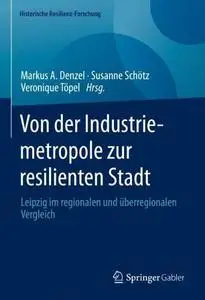 Von der Industriemetropole zur resilienten Stadt: Leipzig im regionalen und überregionalen Vergleich