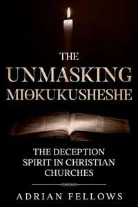 UNMASKING MIOKUKUSHESHE: The Deception Spirit in Christian Churches, Discernment and False Doctrine