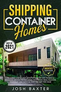 Shipping Container Homes: The Easiest Step-by-Step Definitive Guide on How to Build A Homemade and Eco-Friendly Living