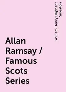 «Allan Ramsay / Famous Scots Series» by William Henry Oliphant Smeaton
