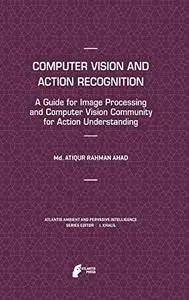 Computer Vision and Action Recognition: A Guide for Image Processing and Computer Vision Community for Action Understanding