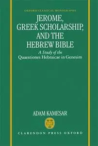 Jerome, Greek Scholarship, and the Hebrew Bible: A Study of the Quaestiones Hebraicae in Genesim