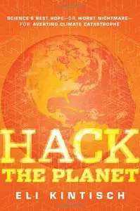 Hack the Planet: Science's Best Hope - or Worst Nightmare - for Averting Climate Catastrophe (repost)