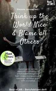 «Think up the World Nice & Blame all Others» by Simone Janson