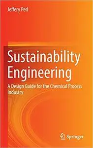 Sustainability Engineering: A Design Guide for the Chemical Process Industry
