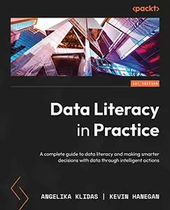 Data Literacy in Practice: A complete guide to data literacy and making smarter decisions with data through intelligent (repost