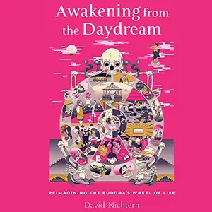 Awakening from the Daydream: Reimagining the Buddha's Wheel of Life [Audiobook]