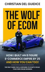 The Wolf of Ecom: How I Built an 8 Figure E-Commerce Empire by 25