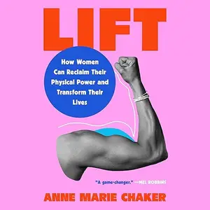 Lift: How Women Can Reclaim Their Physical Power and Transform Their Lives [Audiobook]
