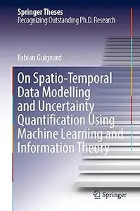 On Spatio-Temporal Data Modelling and Uncertainty Quantification Using Machine Learning and Information Theory