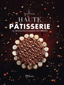 Collectif, "Haute pâtisserie: 100 créations par les meilleurs chefs pâtissiers"
