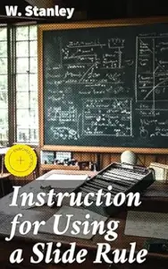 Instruction for Using a Slide Rule: Enriched edition. Unlocking the Power of a Mathematical Tool in the Digital Age