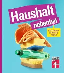 Haushalt nebenbei – Der Ratgeber für alle, die Hausarbeit zur Nebensache machen wollen, mit vielen Beispielen und Spartipps