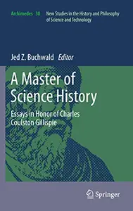 A Master of Science History: Essays in Honor of Charles Coulston Gillispie