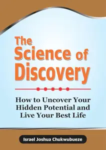 The Science of Discovery: How to Uncover Your Hidden Potential and Live Your Best Life