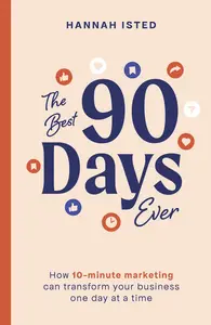 The Best 90 Days Ever: How 10-minute marketing can transform your business one day at a time