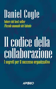 Daniel Coyle - Il codice della collaborazione. I segreti per il successo organizzativo