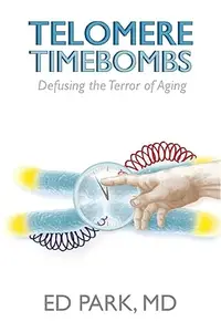 Telomere Timebombs: Defusing the Terror of Aging: Discover the true cause of aging (Repost)