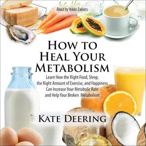 How to Heal Your Metabolism: Learn How the Right Foods, Sleep, the Right Amount of Exercise