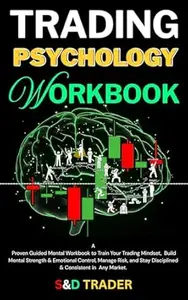 Trading Psychology Workbook: A Guided Mental Workbook to Train Your Trading Mindset, Build Mental Strength & Emotional