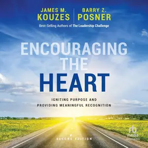 Encouraging the Heart: Igniting Purpose and Providing Meaningful Recognition, 2nd Edition [Audiobook]