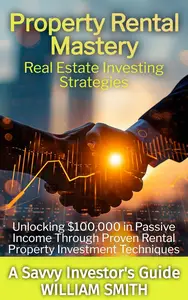 Property Rental Mastery: Real Estate Investing Strategies for Wealth Building and Financial Freedom