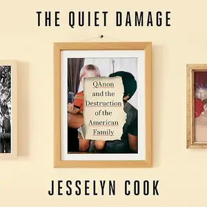 The Quiet Damage: QAnon and the Destruction of the American Family [Audiobook]