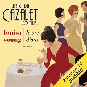 «Le ore d'oro: La saga dei Cazalet, Vol. 6» by Louisa Young