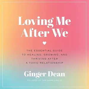 Loving Me After We: The Essential Guide to Healing, Growing, and Thriving After a Toxic Relationship [Audiobook]