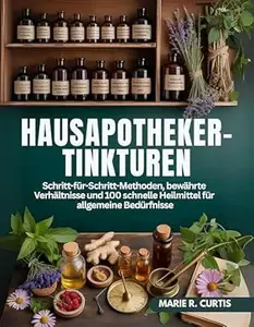Hausapotheker-Tinkturen: Schritt-für-Schritt-Methoden, bewährte Verhältnisse und 100 schnelle Heilmittel für allgemeine