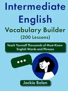 Intermediate English Vocabulary Builder (200 Lessons): Teach Yourself Thousands of Must-Know English Words and Phrases