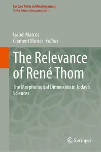 The Relevance of René Thom: The Morphological Dimension in Today’s Sciences (Lecture Notes in Morphogenesis)