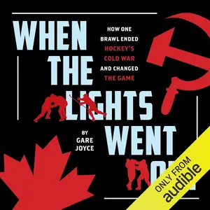 When the Lights Went Out: How One Brawl Ended Hockey's Cold War and Changed the Game