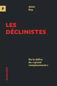 Les déclinistes : Ou le délire du "grand remplacement" - Alain Roy