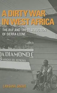 A Dirty War in West Africa: The RUF and the Destruction of Sierra Leone
