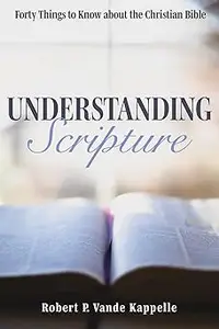 Understanding Scripture: Forty Things to Know about the Christian Bible