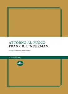 Attorno al fuoco - Frank B. Linderman