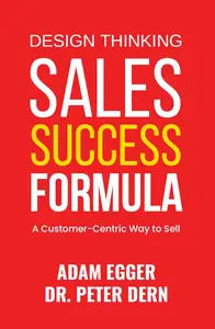 Sales Success Formula Design Thinking: A Customer-Centric Way to Sell