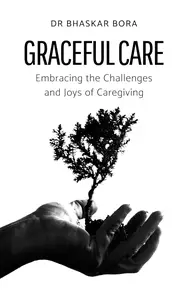 Graceful Care: Embracing the Challenges and Joys of Caregiving